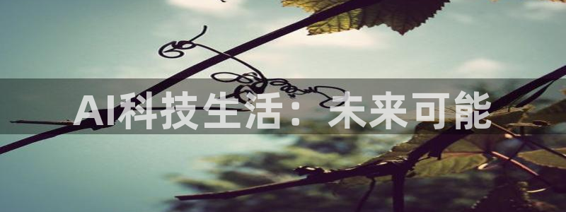 AI科技生活：未来可能