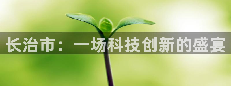 长治市：一场科技创新的盛宴